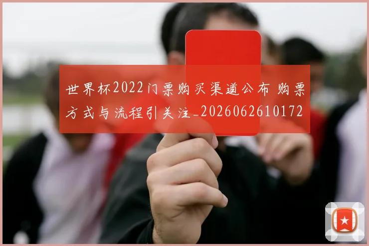 世界杯2022门票购买渠道公布 购票方式与流程引关注_20260626101720