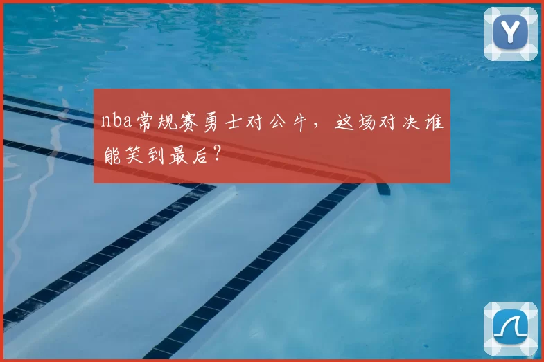 nba常规赛勇士对公牛，这场对决谁能笑到最后？