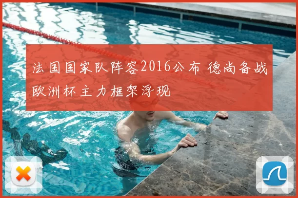 法国国家队阵容2016公布 德尚备战欧洲杯主力框架浮现