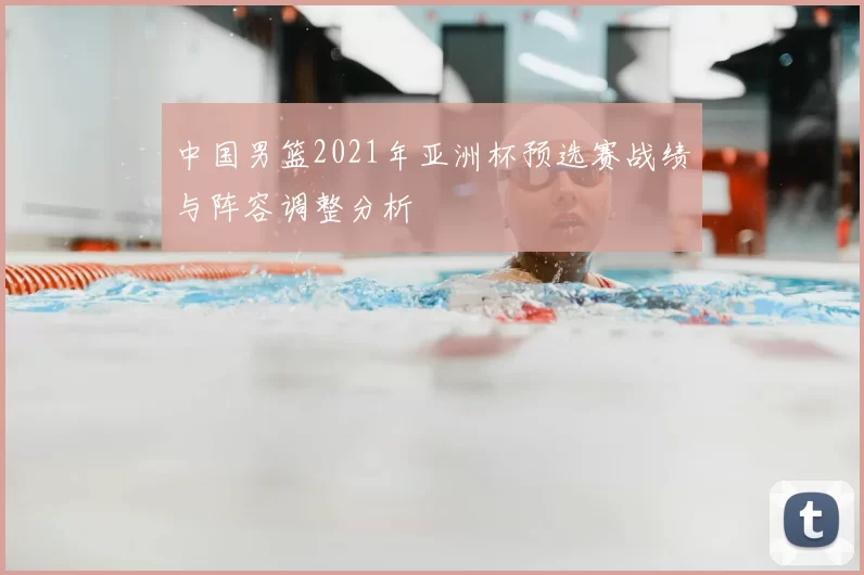 中国男篮2021年亚洲杯预选赛战绩与阵容调整分析