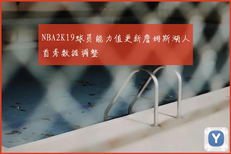 NBA2K19球员能力值更新詹姆斯湖人首秀数据调整