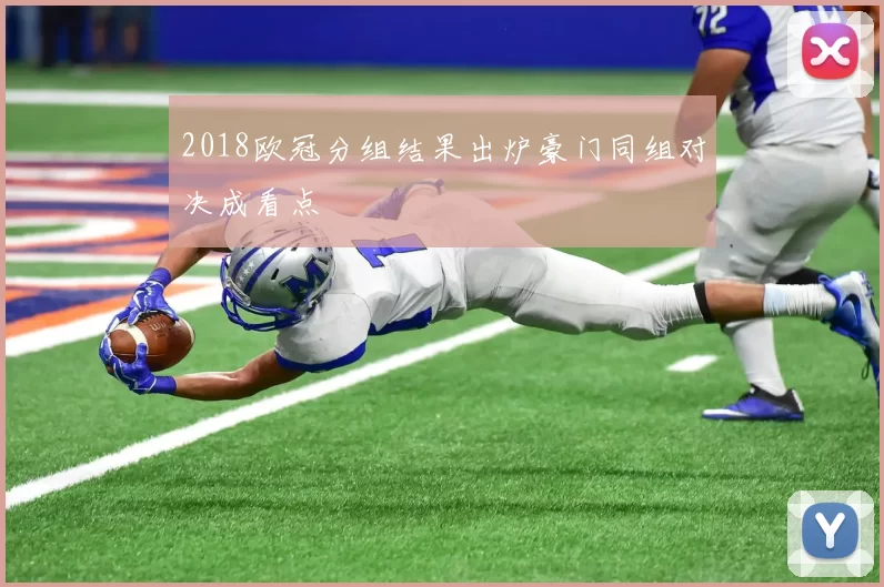 2018欧冠分组结果出炉豪门同组对决成看点