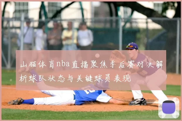 山猫体育nba直播聚焦季后赛对决解析球队状态与关键球员表现