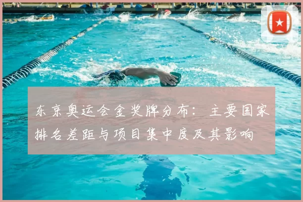 东京奥运会金奖牌分布：主要国家排名差距与项目集中度及其影响