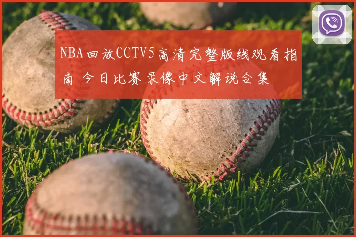 NBA回放CCTV5高清完整版线观看指南 今日比赛录像中文解说合集