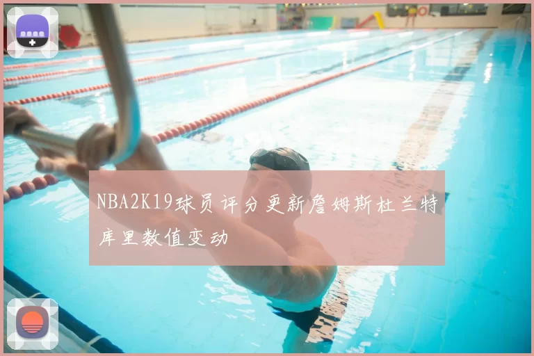 NBA2K19球员评分更新詹姆斯杜兰特库里数值变动