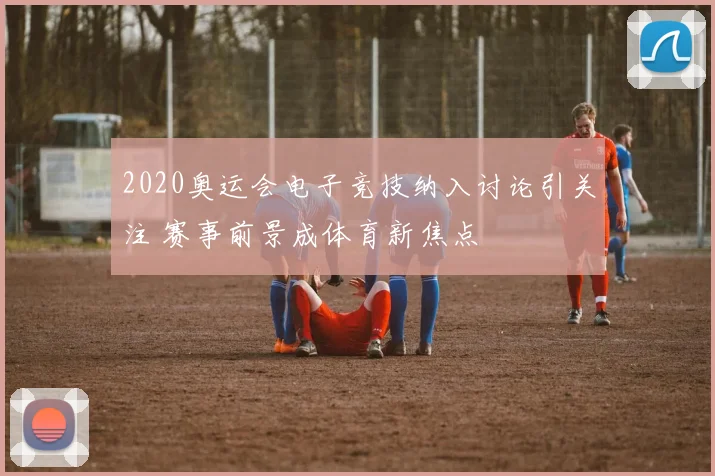 2020奥运会电子竞技纳入讨论引关注 赛事前景成体育新焦点